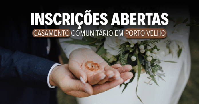 Mãos segurando alianças sobre fundo escuro, com texto “Inscrições abertas – Casamento Comunitário Porto Velho”.