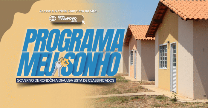 Lista de classificados do programa habitacional Meu Sonho é divulgada pelo Governo de Rondônia.