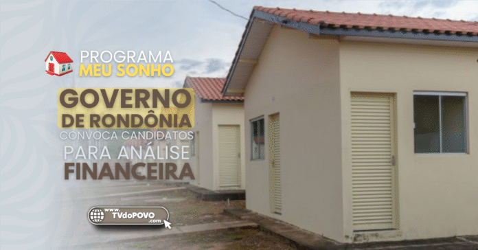 Arte institucional do Governo de Rondônia convoca candidatos para análise financeira do Programa Meu Sonho