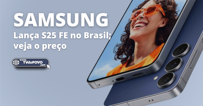 Galaxy S25 FE é lançado no Brasil com IA do Google e design premium
