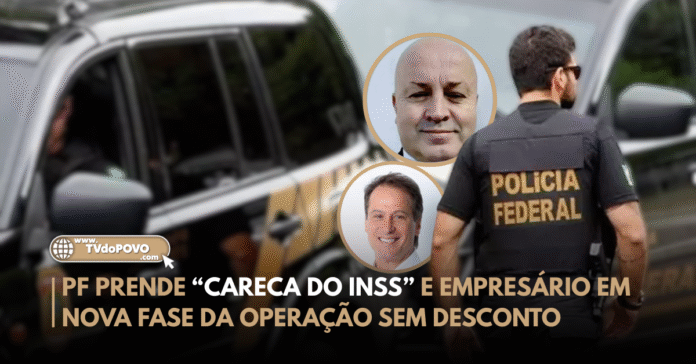 Polícia Federal prende o “Careca do INSS” e empresário investigado em nova fase da Operação Sem Desconto