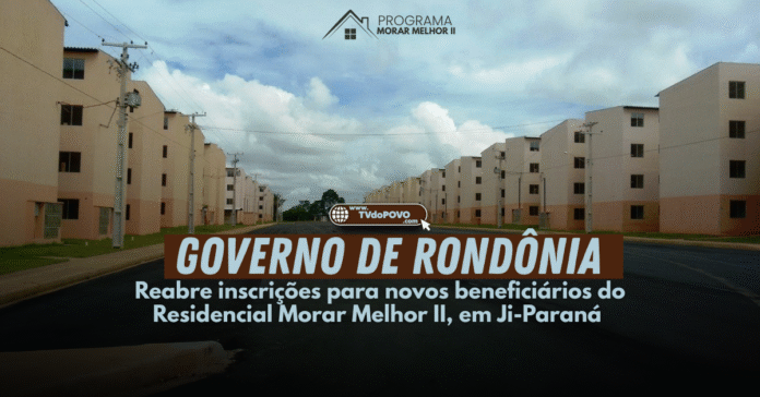 Imagem mostra o Governo de Rondônia reabrindo inscrições para o Morar Melhor II em Ji-Paraná