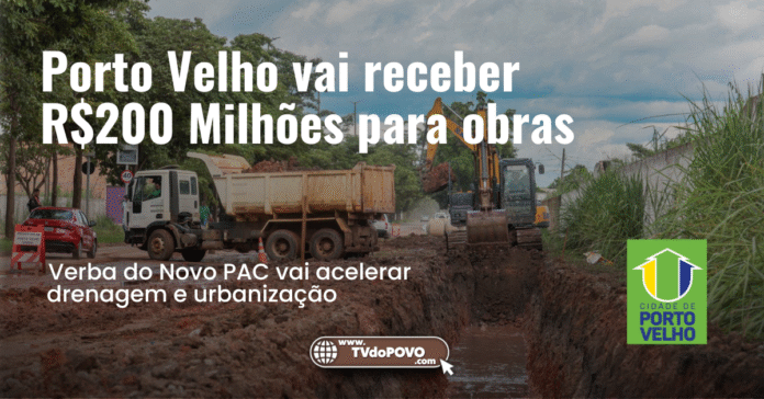 Porto Velho vai receber R$ 200 milhões do Novo PAC para obras de drenagem e urbanização