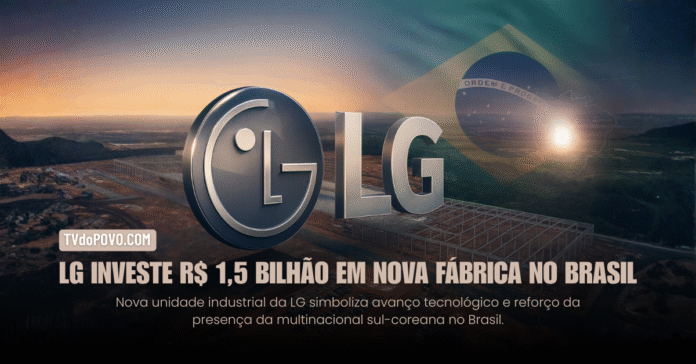 Fábrica da LG em construção com logotipo metálico e bandeira do Brasil ao fundo simbolizando investimento de R$ 1,5 bilhão no país.