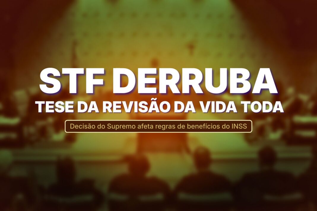 decisão do Supremo que derruba a tese da revisão da vida toda e altera regras de benefícios do INSS.