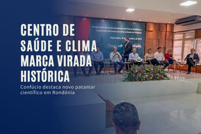 Inauguração do Centro de Saúde e Clima da Fiocruz em Porto Velho com autoridades e destaque para avanço científico em Rondônia