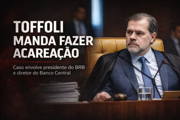 Toffoli manda fazer acareação no STF Dias Toffoli durante sessão do STF ao determinar acareação envolvendo dirigentes do BRB e do Banco Central