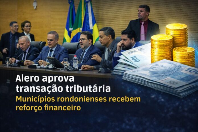 Deputados da Alero aprovam transação tributária que garante repasse de recursos aos municípios de Rondônia