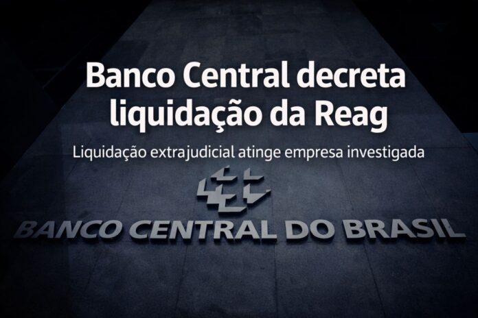 Banco Central decreta liquidação extrajudicial da Reag Banco Central decreta liquidação extrajudicial da Reag após identificar irregularidades financeiras