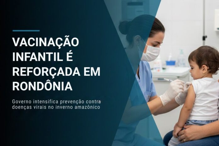 Vacinação infantil e prevenção de doenças virais em Rondônia Vacinação infantil é reforçada em Rondônia para prevenção de doenças virais no inverno amazônico