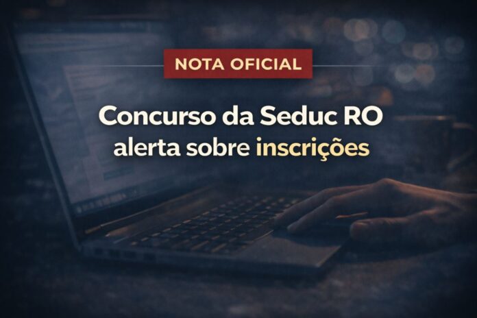 Nota oficial da Seduc RO alerta candidatos sobre inscrições do concurso